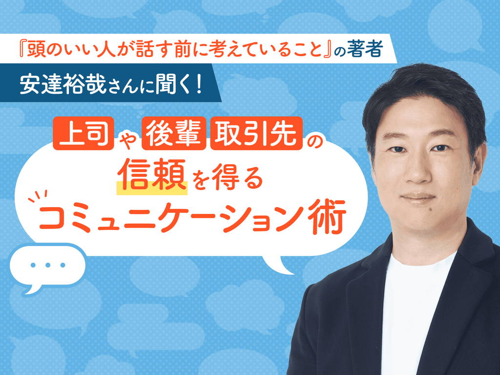 『頭のいい人が話す前に考えていること』の著者・安達裕哉さんに聞く!上司や後輩、取引先の信頼を得るコミュニケーション術