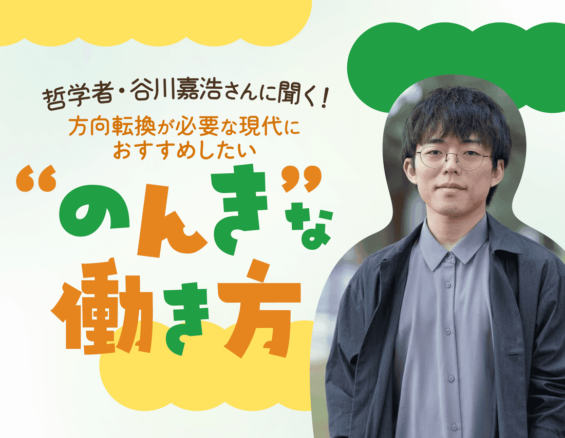 哲学者・谷川嘉浩さんに聞く！　方向転換が必要な現代におすすめしたい“のんき”な働き方