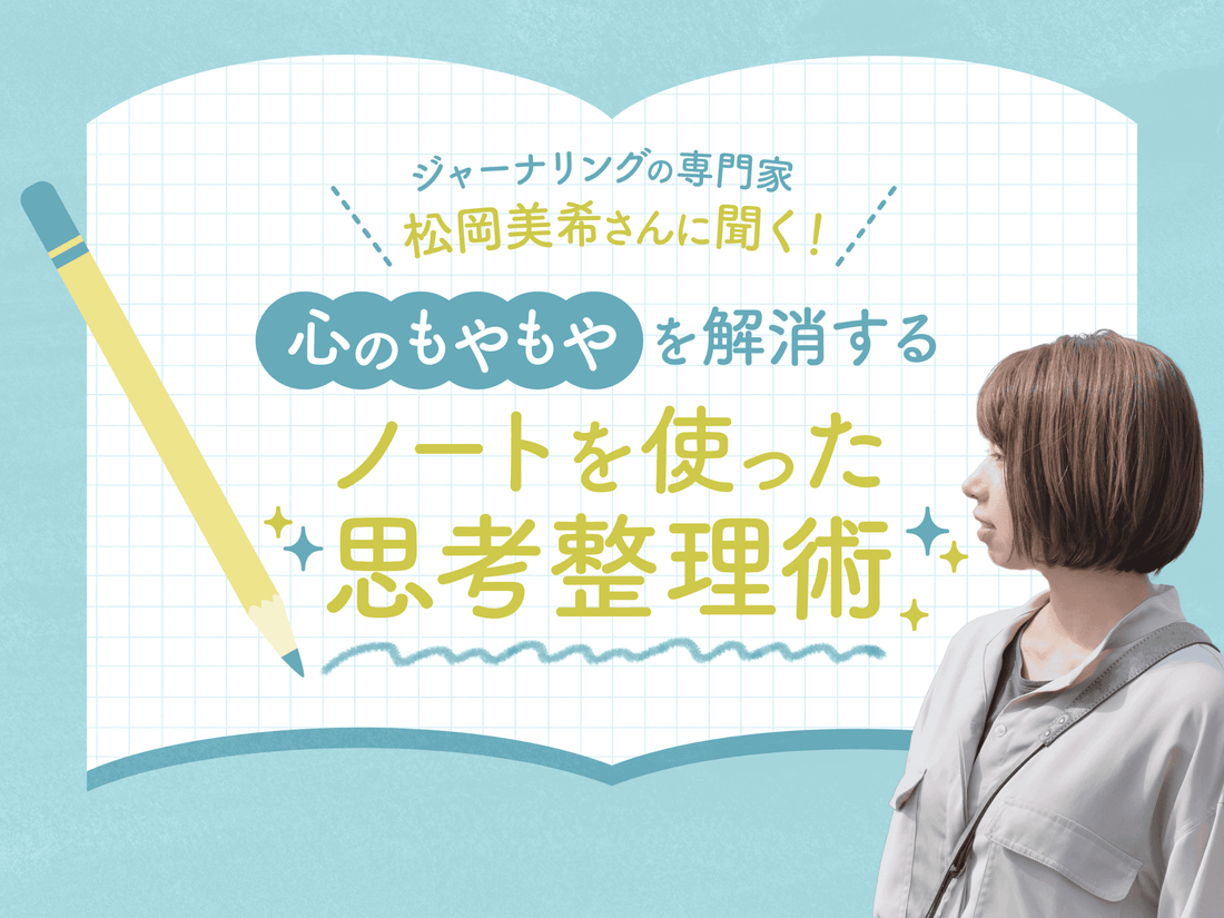 ジャーナリングの専門家・松岡美希さんに聞く！　「心のもやもや」を解消する、ノートを使った思考整理術
